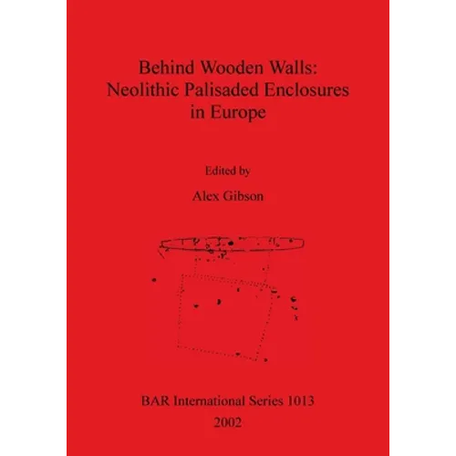 Behind Wooden Walls - Neolithic Palisaded Enclosures in Europe - Paperback