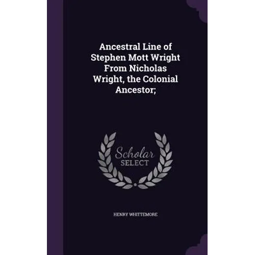 Ancestral Line of Stephen Mott Wright From Nicholas Wright, the Colonial Ancestor; - Hardcover