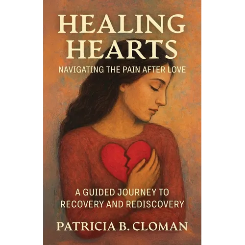 Healing Hearts: Navigating the Pain After Love, A Guided Journey to Recovery and Rediscovery - Paperback