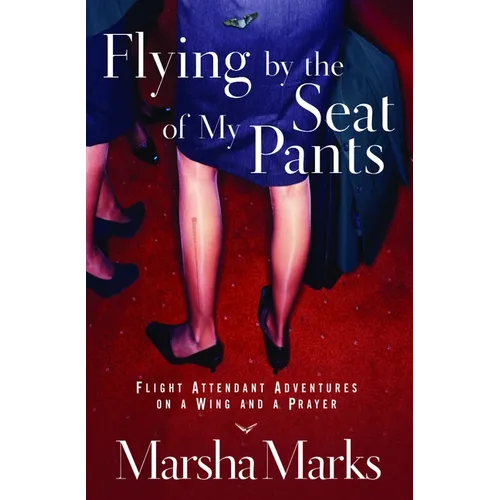 Flying by the Seat of My Pants: Flight Attendant Adventures on a Wing and a Prayer - Paperback