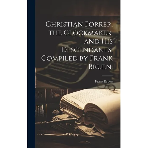 Christian Forrer, the Clockmaker, and His Descendants, Compiled by Frank Bruen. - Hardcover