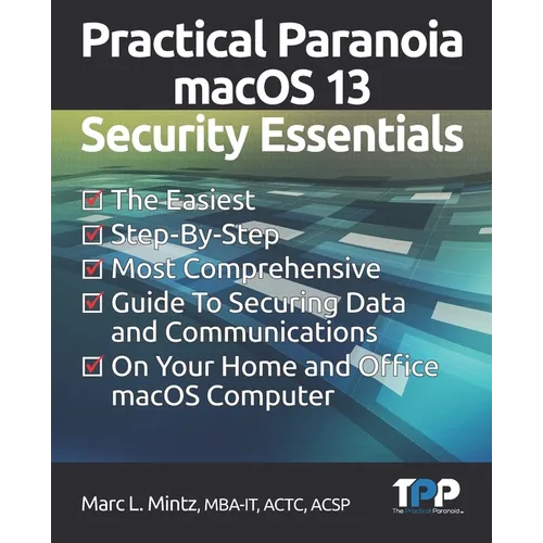 Practical Paranoia macOS 13 Security Essentials: The Easiest, Step-By-step, Most Comprehensive Guide to Securing Data and Communications on Your Home - Paperback