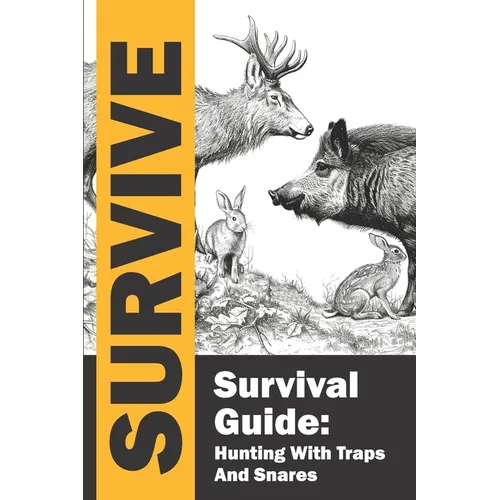 Survival Guide: Hunting with Traps and Snares / Survive / Hunting and Trapping for the Worst-Case Scenario: Complete guide to learning - Paperback