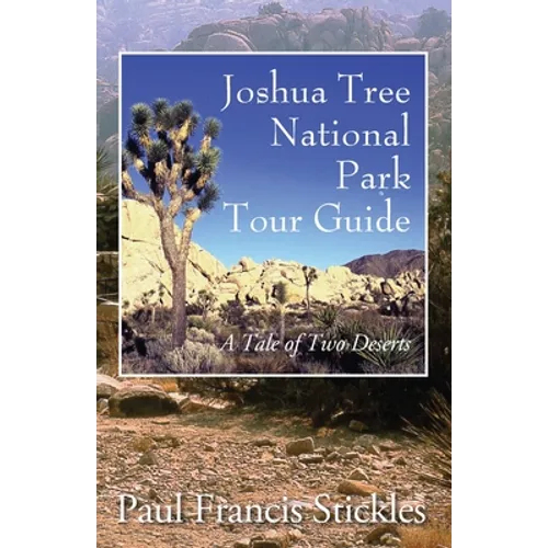 Joshua Tree National Park Tour Guide: A Tale of Two Deserts - Paperback