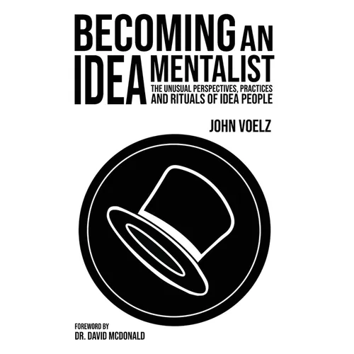 Becoming an Idea Mentalist: The Unusual Perspectives, Practices, and Rituals of Idea People - Paperback