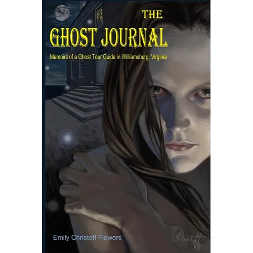 The Ghost Journal Memoirs of a Ghost Tour Guide in Williamsburg, Virginia - Paperback