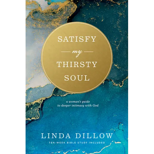 Satisfy My Thirsty Soul: A Woman's Guide to Deeper Intimacy with God - Paperback