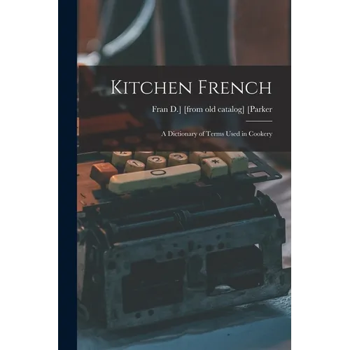 Kitchen French; a Dictionary of Terms Used in Cookery - Paperback