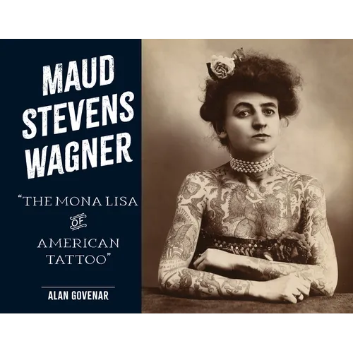 Maud Stevens Wagner: The Mona Lisa of American Tattoo - Hardcover