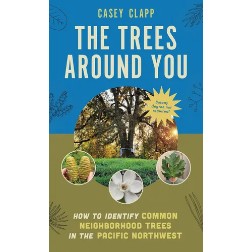 The Trees Around You: How to Identify Common Neighborhood Trees in the Pacific Northwest - Paperback
