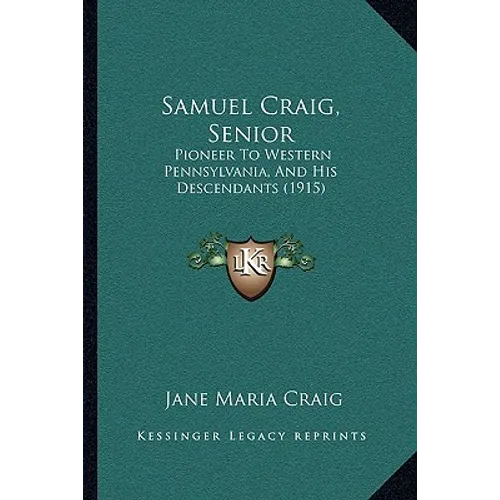 Samuel Craig, Senior: Pioneer To Western Pennsylvania, And His Descendants (1915) - Paperback