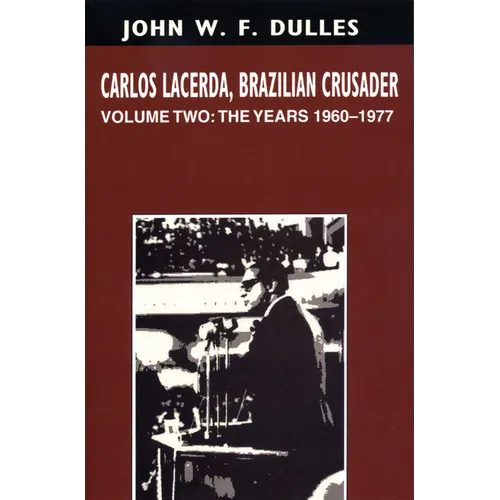 Carlos Lacerda, Brazilian Crusader: Volume II: The Years 1960-1977 - Paperback