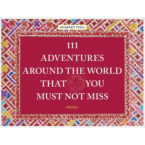 111 Adventures Around the World That You Must Not Miss - Hardcover