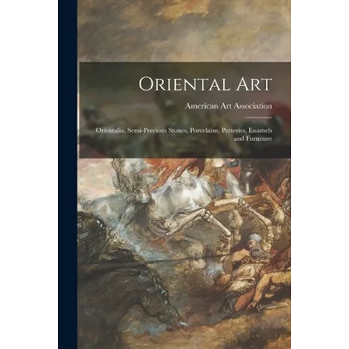 Oriental Art: Orientalia, Semi-precious Stones, Porcelains, Potteries, Enamels and Furniture