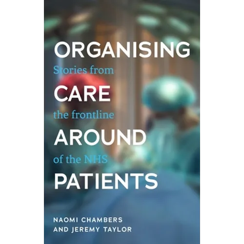 Organising Care Around Patients: Stories from the Frontline of the Nhs - Paperback