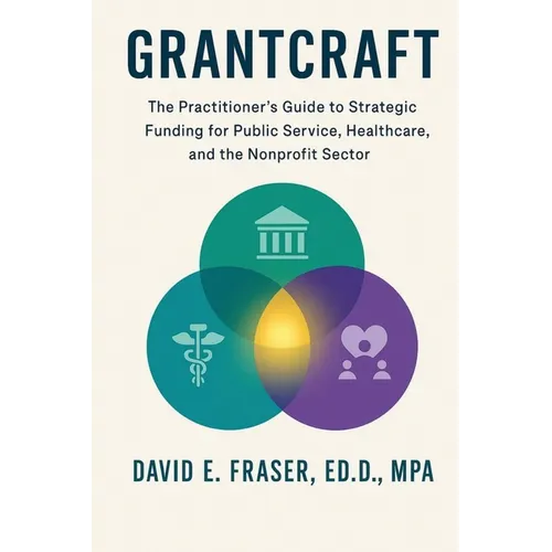 Grantcraft: The Practitioner's Guide to Strategic Funding for Public Service, Healthcare, and the Nonprofit Sector