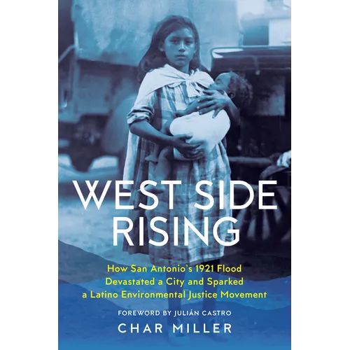 West Side Rising: How San Antonio's 1921 Flood Devastated a City and Sparked a Latino Environmental Justice Movement - Paperback