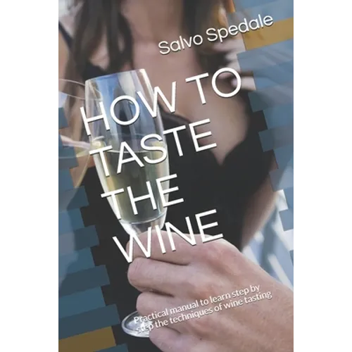 How to Taste the Wine: Practical manual to learn step by step the techniques of wine tasting - Paperback