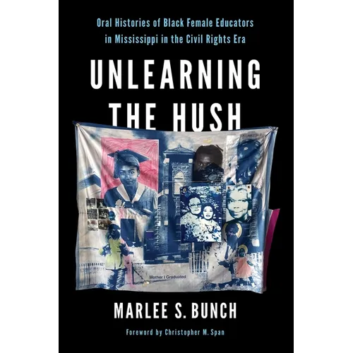 Unlearning the Hush: Oral Histories of Black Female Educators in Mississippi in the Civil Rights Era - Paperback