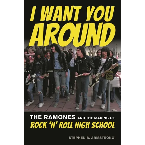 I Want You Around: The Ramones and the Making of Rock 'n' Roll High School - Paperback