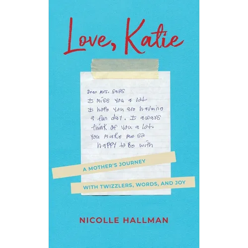 Love, Katie: A Mother's Journey with Twizzlers, Words and Joy - Hardcover