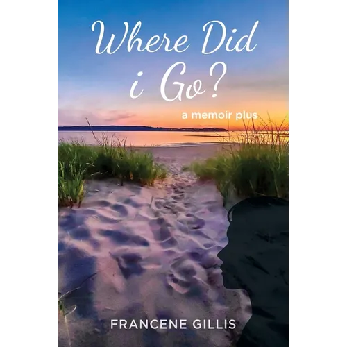 Where Did i Go? a Memoir Plus
