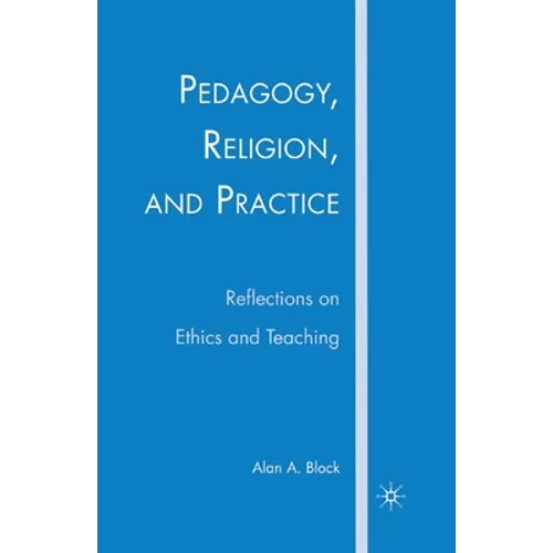 Pedagogy, Religion, and Practice: Reflections on Ethics and Teaching - Paperback