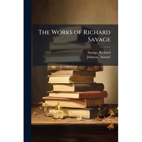 The Works of Richard Savage: 1 - Paperback