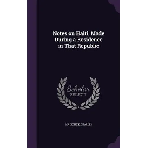 Notes on Haiti, Made During a Residence in That Republic - Hardcover