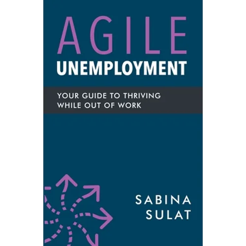 Agile Unemployment: Your Guide to Thriving While Out of Work - Paperback