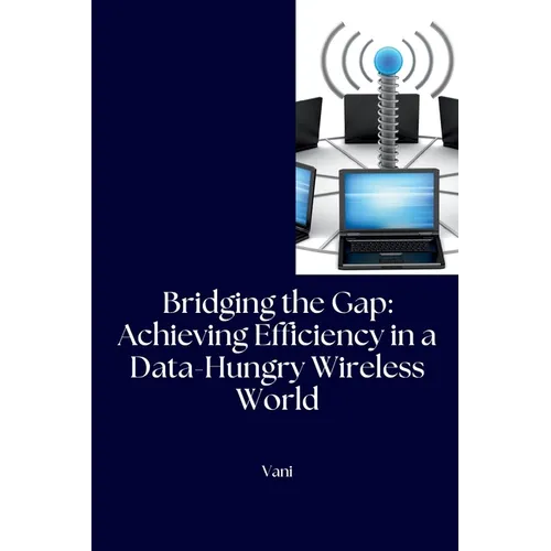 Bridging the Gap: Achieving Efficiency in a Data-Hungry Wireless World - Paperback