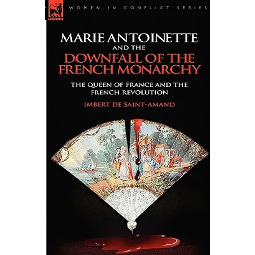 Marie Antoinette and the Downfall of Royalty: The Queen of France and the French Revolution - Paperback