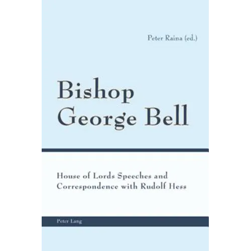 Bishop George Bell; House of Lords Speeches and Correspondence with Rudolf Hess - Paperback