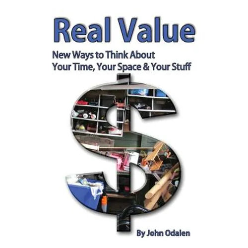 Real Value New Ways to Think About Your Time, Your Space & Your Stuff - Paperback