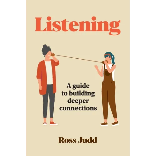 Listening: A Guide to Building Deeper Connections - Paperback