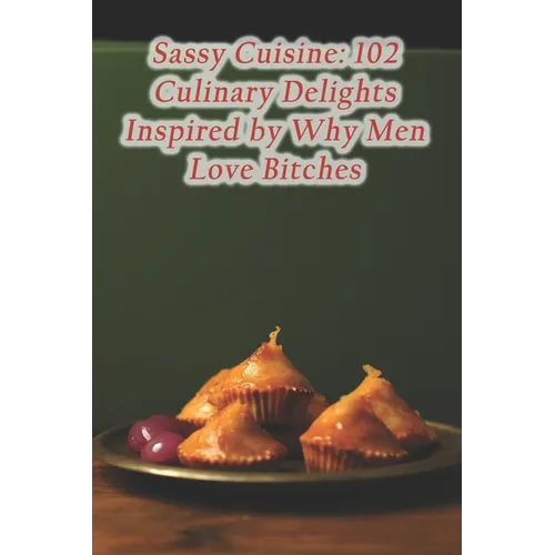 Sassy Cuisine: 102 Culinary Delights Inspired by Why Men Love Bitches - Paperback