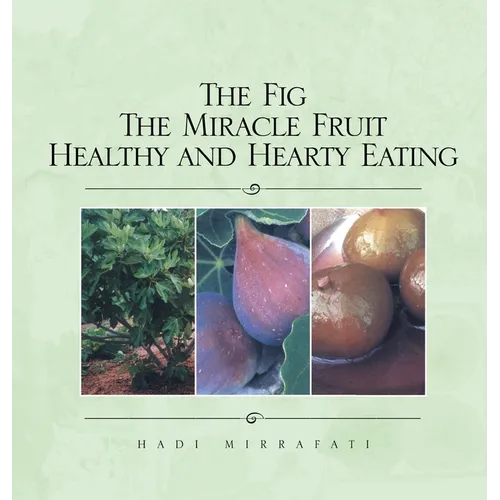 The Fig The Miracle Fruit Healthy and Hearty Eating - Hardcover