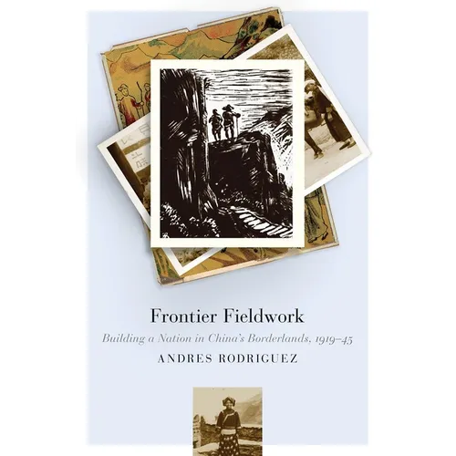 Frontier Fieldwork: Building a Nation in China's Borderlands, 1919-45 - Paperback