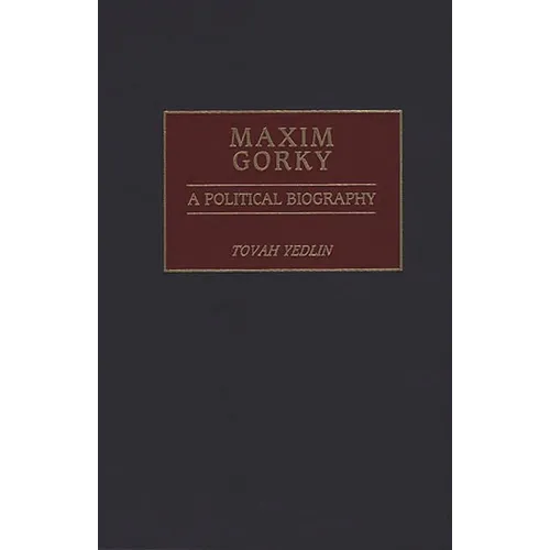 Maxim Gorky: A Political Biography - Hardcover