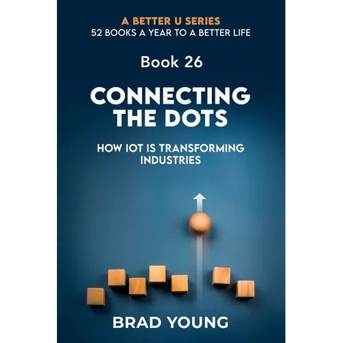 Connecting The Dots: How IOT Is Transforming Industries - Paperback