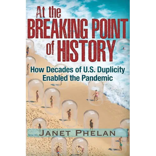 At the Breaking Point of History: How Decades of U.S. Duplicity Enabled the Pandemic - Paperback