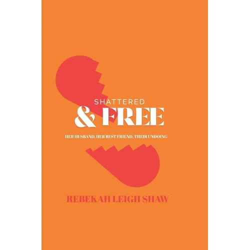 Shattered and Free: Her Husband, Her Best Friend, Their Undoing - Paperback