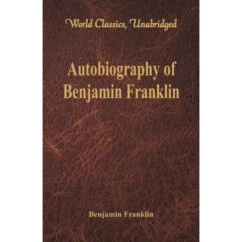 Autobiography of Benjamin Franklin (World Classics, Unabridged)\ - Paperback