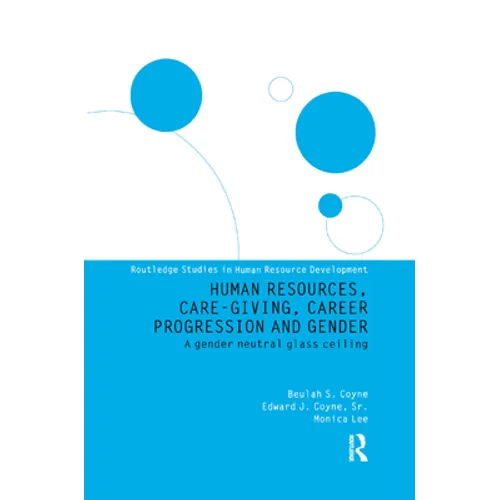 Human Resources, Care Giving, Career Progression and Gender: A Gender Neutral Glass Ceiling - Paperback