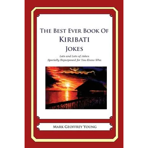 The Best Ever Book of Kiribati Jokes: Lots and Lots of Jokes Specially Repurposed for You-Know-Who