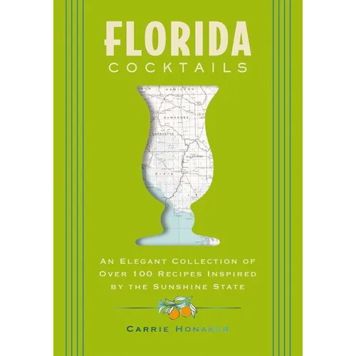 Florida Cocktails: An Elegant Collection of Over 100 Recipes Inspired by the Sunshine State - Hardcover