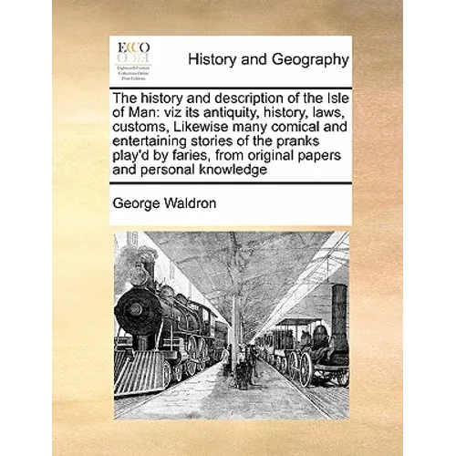 The History and Description of the Isle of Man: Viz Its Antiquity, History, Laws, Customs, Likewise Many Comical and Entertaining Stories of the Prank - Paperback