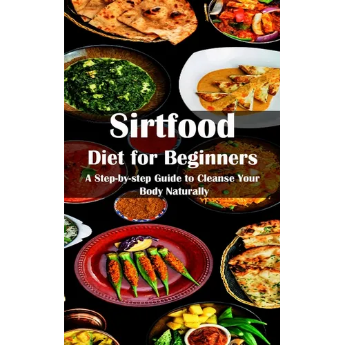 Sirtfood Diet for Beginners: A Step-by-step Guide to Cleanse Your Body Naturally - Paperback