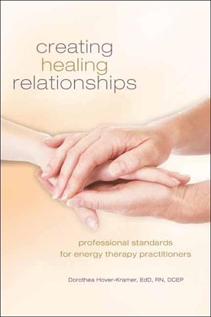 Creating Healing Relationships: Professional Standards for Energy Therapy Practitioners - Hardcover