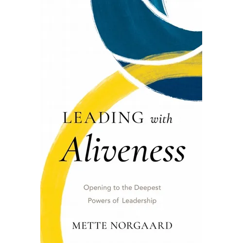 Leading with Aliveness: Opening to the Deepest Powers of Leadership - Paperback